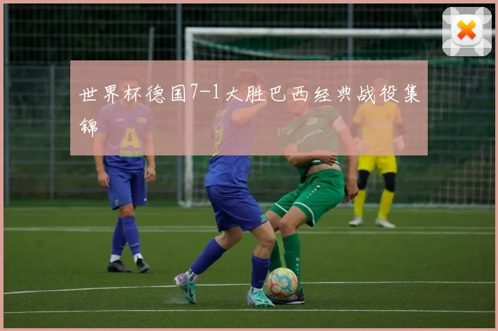 世界杯德国7-1大胜巴西经典战役集锦