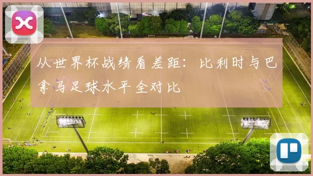 从世界杯战绩看差距：比利时与巴拿马足球水平全对比