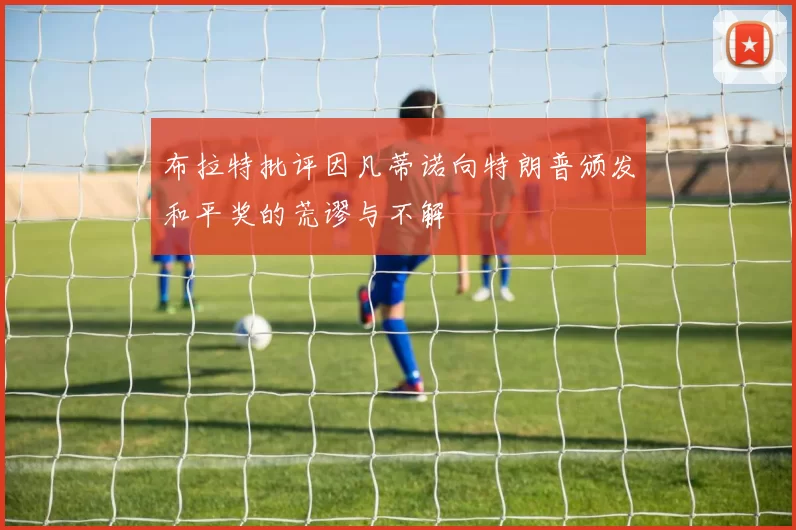 布拉特批评因凡蒂诺向特朗普颁发和平奖的荒谬与不解
