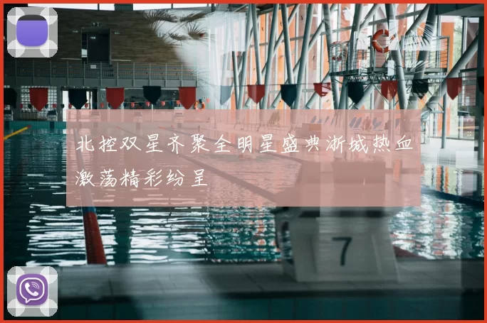北控双星齐聚全明星盛典浙城热血激荡精彩纷呈