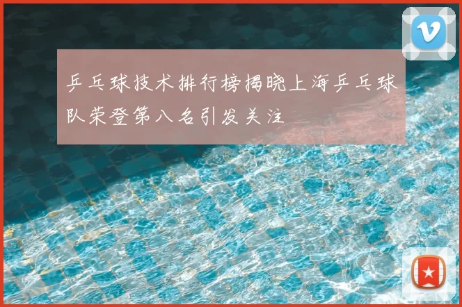 乒乓球技术排行榜揭晓上海乒乓球队荣登第八名引发关注