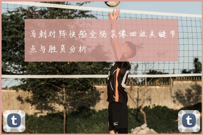 马刺对阵快船全场录像回放关键节点与胜负分析
