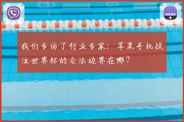 我们专访了行业专家:苹果手机投注世界杯的合法边界在哪?