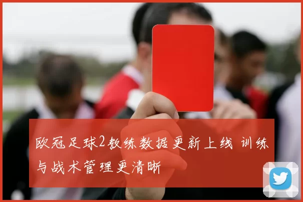 欧冠足球2教练数据更新上线 训练与战术管理更清晰