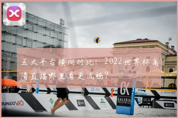 五大平台横向对比：2022世界杯高清直播哪里看更流畅？