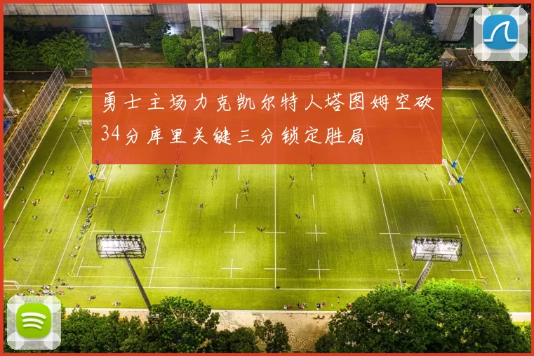 勇士主场力克凯尔特人塔图姆空砍34分库里关键三分锁定胜局