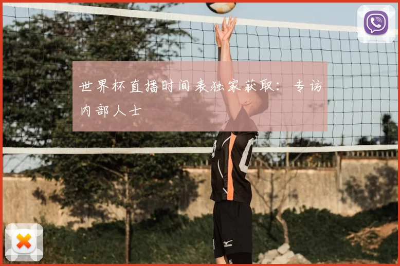 世界杯直播时间表独家获取:专访内部人士