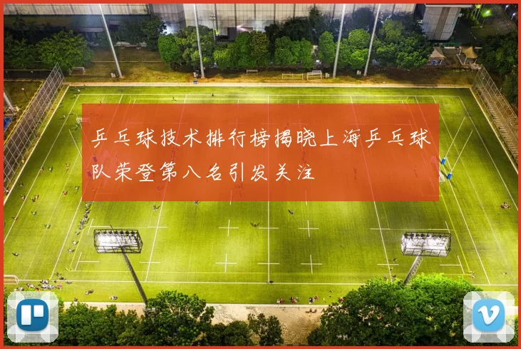 乒乓球技术排行榜揭晓上海乒乓球队荣登第八名引发关注