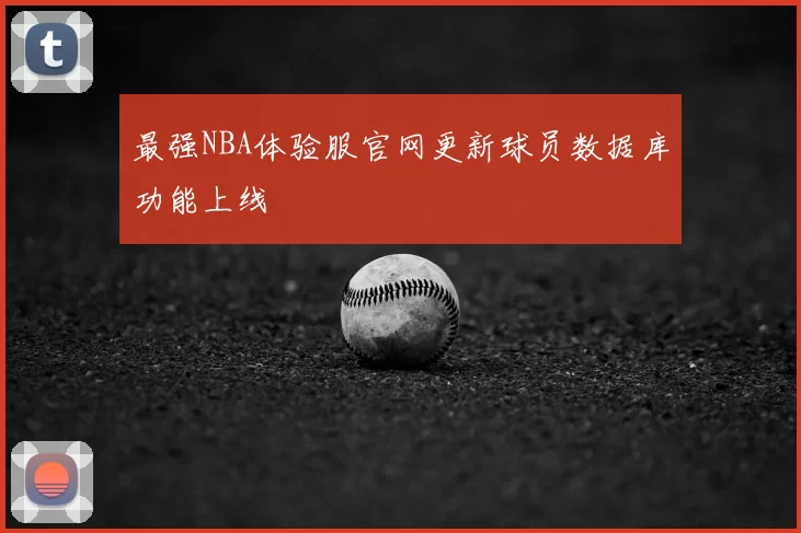 最强NBA体验服官网更新球员数据库功能上线